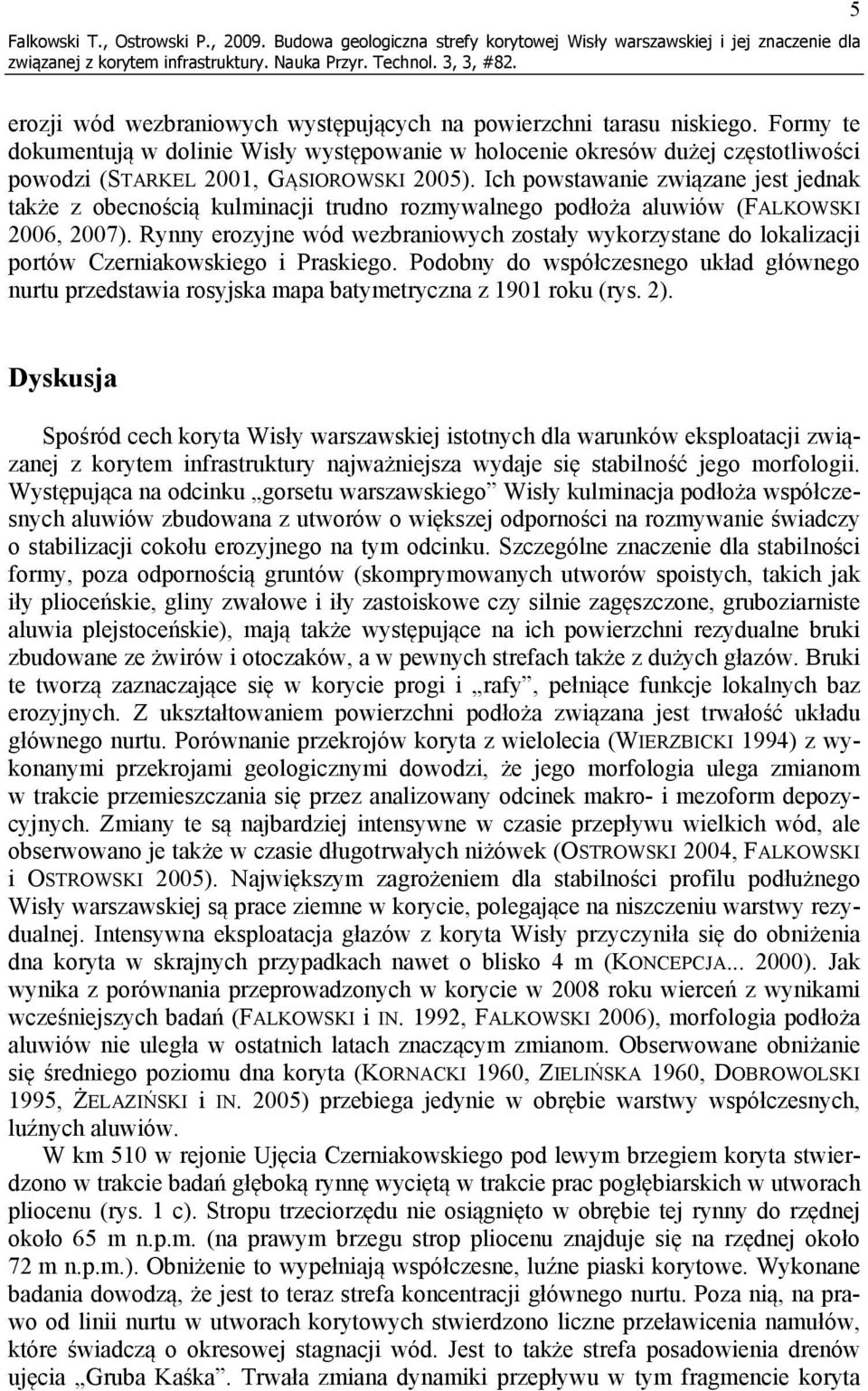 Ich powstawanie związane jest jednak także z obecnością kulminacji trudno rozmywalnego podłoża aluwiów (FALKOWSKI 2006, 2007).