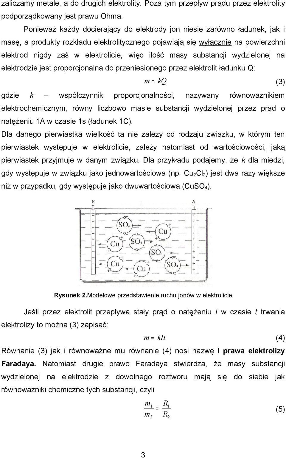 ilość masy substancji wydzielonej na elektrodzie jest proporcjonalna do przeniesionego przez elektrolit ładunku Q: m = kq (3) gdzie k współczynnik proporcjonalności, nazywany równoważnikiem