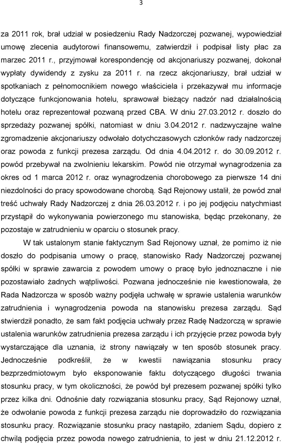 na rzecz akcjonariuszy, brał udział w spotkaniach z pełnomocnikiem nowego właściciela i przekazywał mu informacje dotyczące funkcjonowania hotelu, sprawował bieżący nadzór nad działalnością hotelu