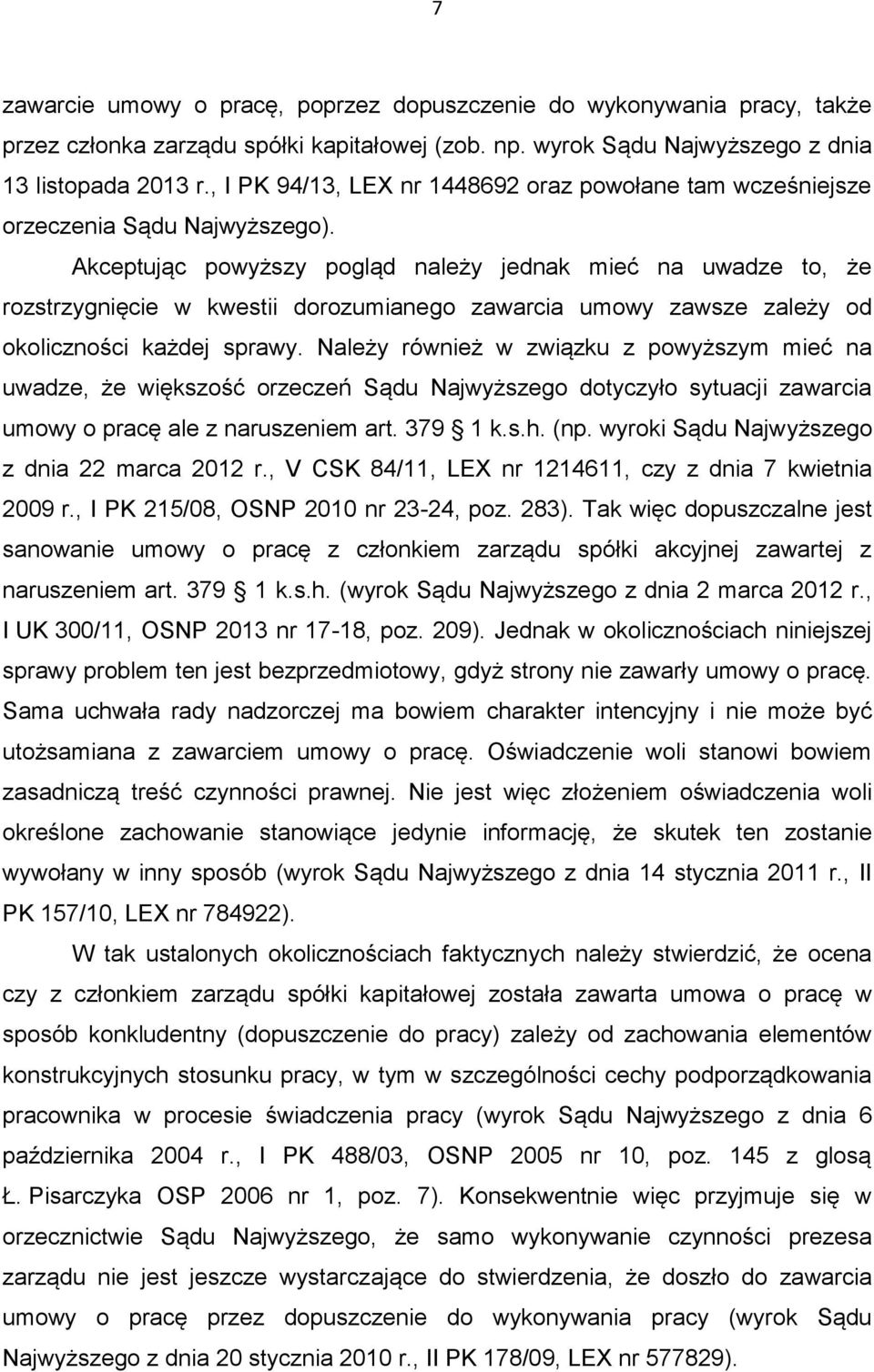 Akceptując powyższy pogląd należy jednak mieć na uwadze to, że rozstrzygnięcie w kwestii dorozumianego zawarcia umowy zawsze zależy od okoliczności każdej sprawy.