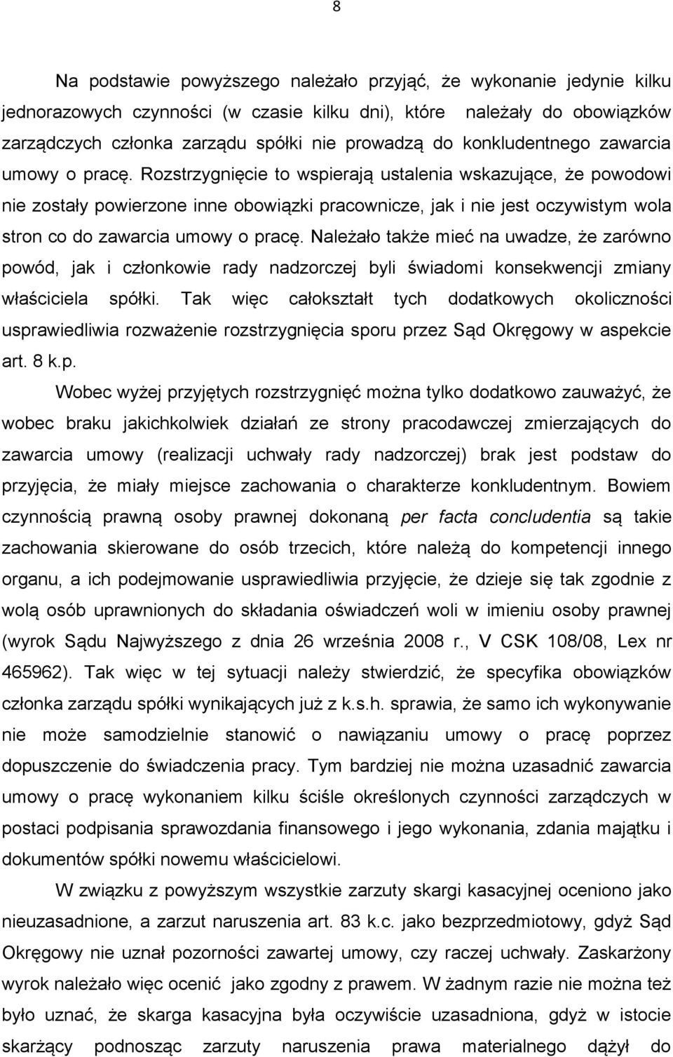 Rozstrzygnięcie to wspierają ustalenia wskazujące, że powodowi nie zostały powierzone inne obowiązki pracownicze, jak i nie jest oczywistym wola stron co do zawarcia umowy o pracę.