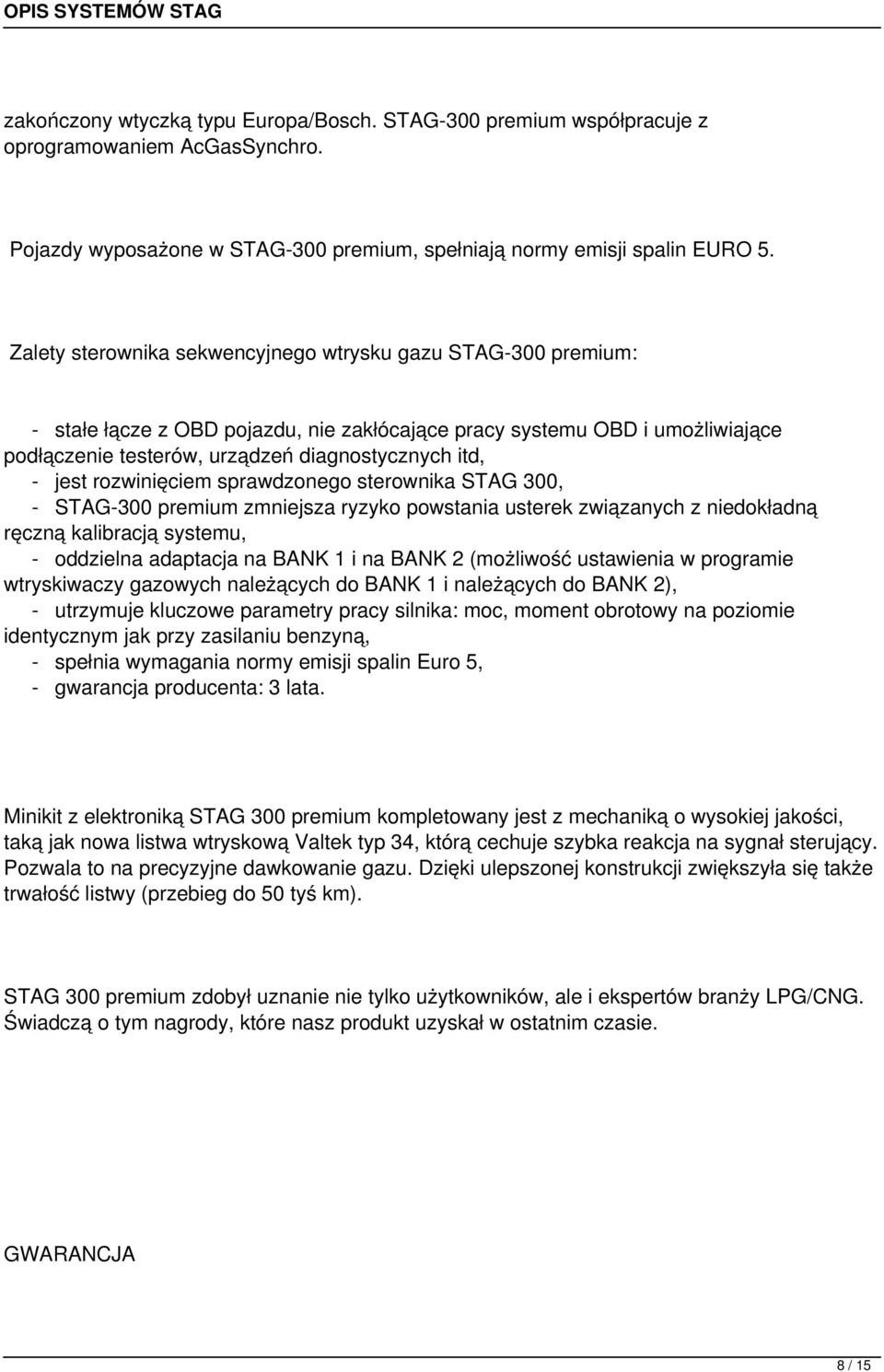 rzwinięciem sprawdzneg sterwnika STAG 300, - STAG-300 premium zmniejsza ryzyk pwstania usterek związanych z niedkładną ręczną kalibracją systemu, - ddzielna adaptacja na BANK 1 i na BANK 2 (mżliwść