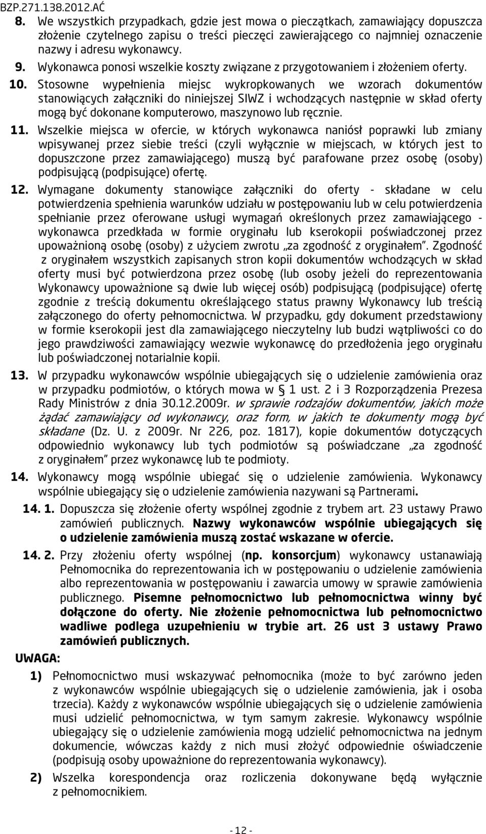 Stosowne wypełnienia miejsc wykropkowanych we wzorach dokumentów stanowiących załączniki do niniejszej SIWZ i wchodzących następnie w skład oferty mogą być dokonane komputerowo, maszynowo lub ręcznie.