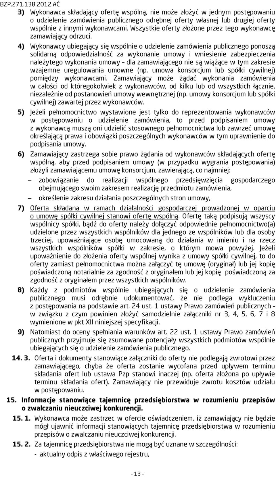 4) Wykonawcy ubiegający się wspólnie o udzielenie zamówienia publicznego ponoszą solidarną odpowiedzialność za wykonanie umowy i wniesienie zabezpieczenia należytego wykonania umowy dla zamawiającego