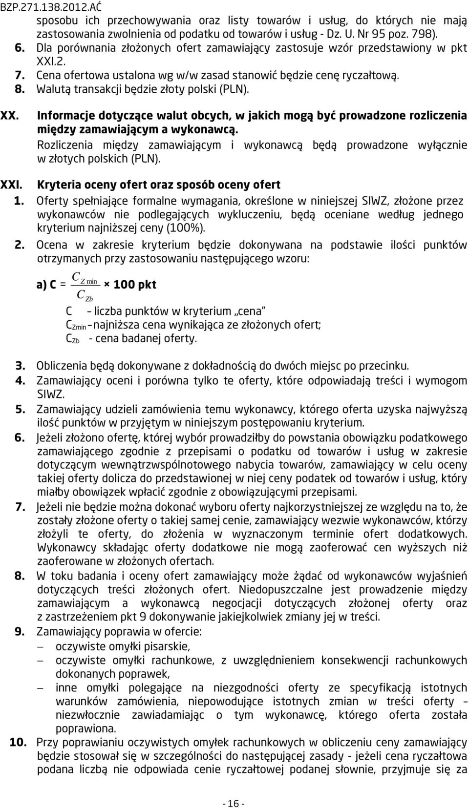 Walutą transakcji będzie złoty polski (PLN). XX. Informacje dotyczące walut obcych, w jakich mogą być prowadzone rozliczenia między zamawiającym a wykonawcą.