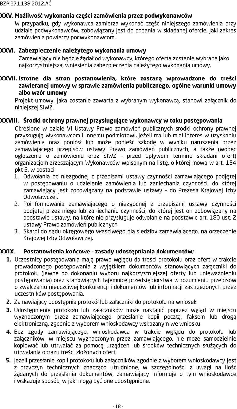 Zabezpieczenie należytego wykonania umowy Zamawiający nie będzie żądał od wykonawcy, którego oferta zostanie wybrana jako najkorzystniejsza, wniesienia zabezpieczenia należytego wykonania umowy.