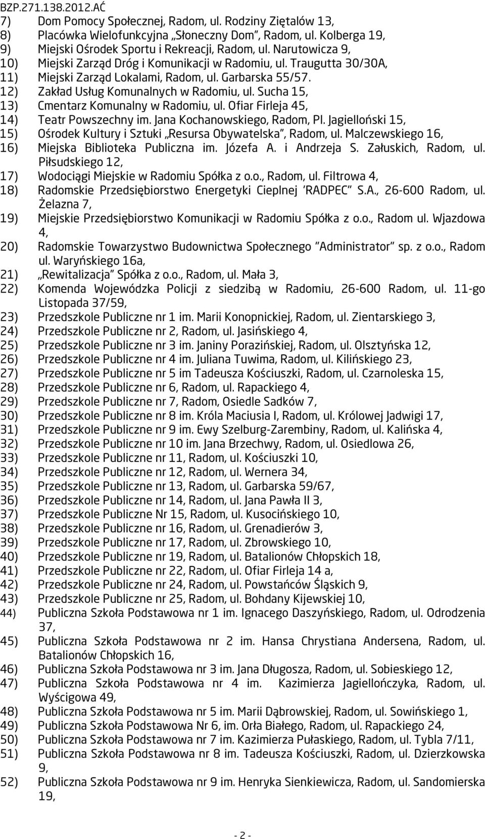 Sucha 15, 13) Cmentarz Komunalny w Radomiu, ul. Ofiar Firleja 45, 14) Teatr Powszechny im. Jana Kochanowskiego, Radom, Pl. Jagielloński 15, 15) Ośrodek Kultury i Sztuki Resursa Obywatelska, Radom, ul.