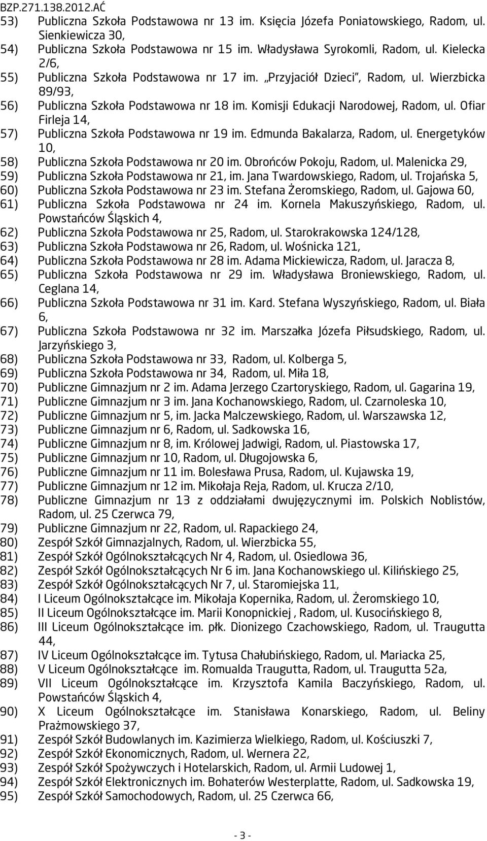 Ofiar Firleja 14, 57) Publiczna Szkoła Podstawowa nr 19 im. Edmunda Bakalarza, Radom, ul. Energetyków 10, 58) Publiczna Szkoła Podstawowa nr 20 im. Obrońców Pokoju, Radom, ul.