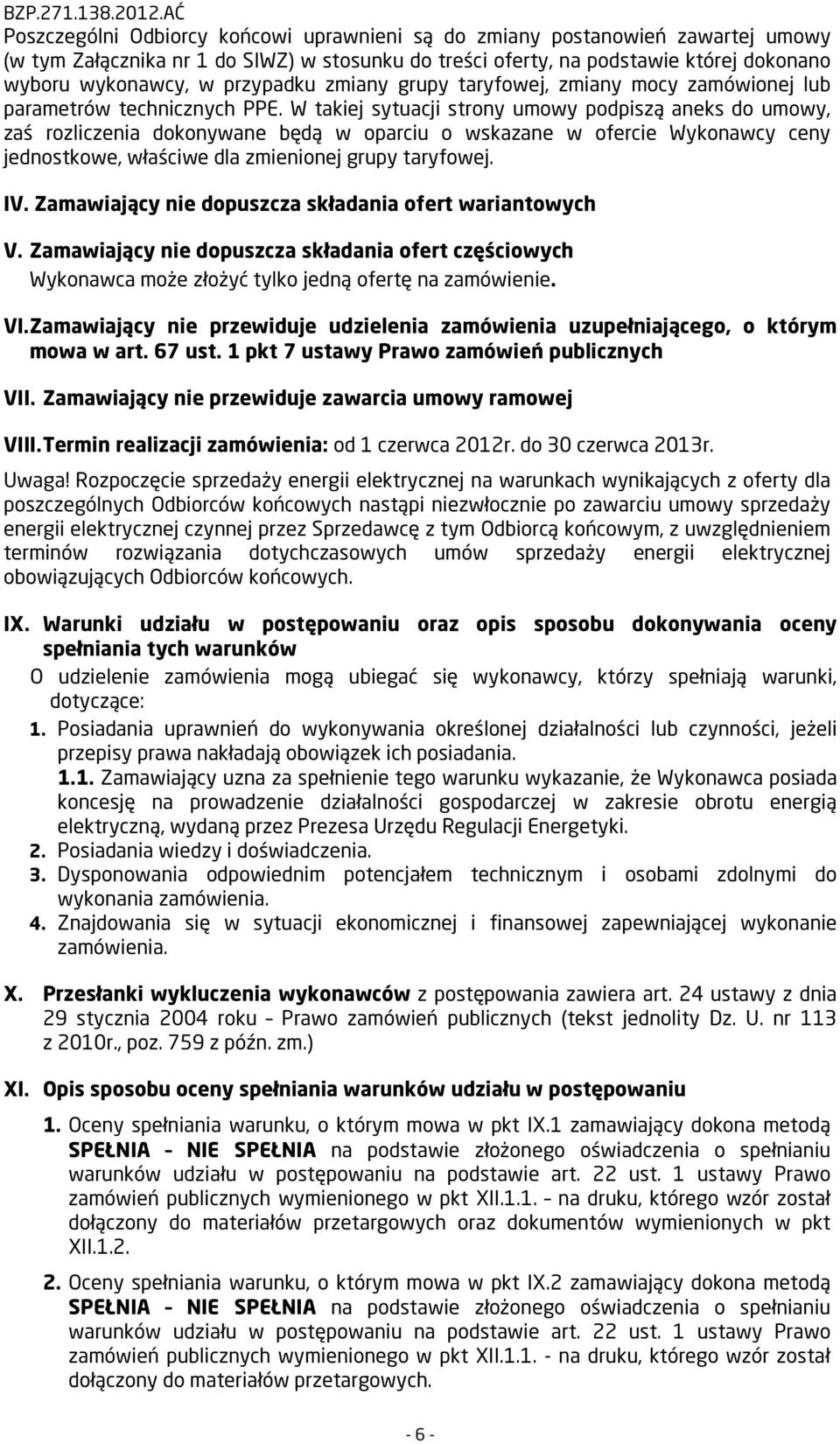 W takiej sytuacji strony umowy podpiszą aneks do umowy, zaś rozliczenia dokonywane będą w oparciu o wskazane w ofercie Wykonawcy ceny jednostkowe, właściwe dla zmienionej grupy taryfowej. IV.