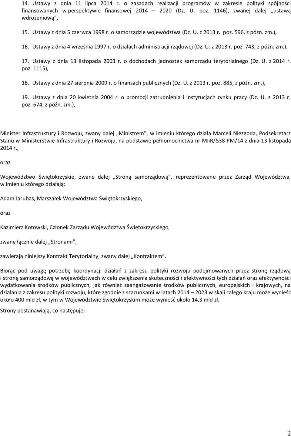 zm.), 17. Ustawy z dnia 13 listopada 2003 r. o dochodach jednostek samorządu terytorialnego (Dz. U. z 2014 r. poz. 1115), 18. Ustawy z dnia 27 sierpnia 2009 r. o finansach publicznych (Dz. U. z 2013 r.