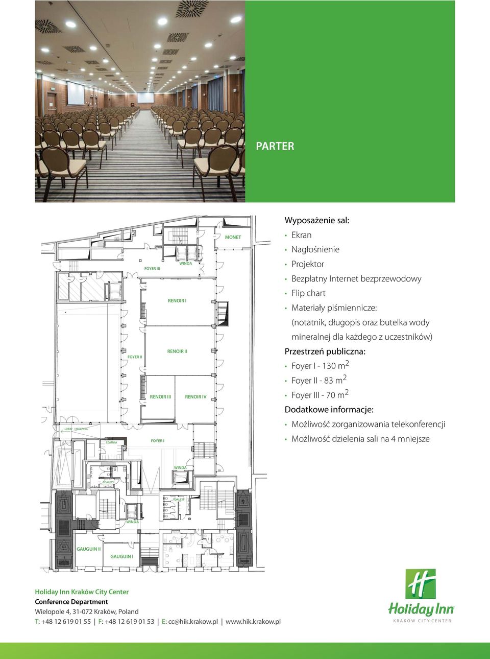 Foyer II - 83 m 2 Foyer III - 70 m 2 Dodatkowe informacje: LOBBY / RECEPCJA SZATNIA FOYER I Możliwość zorganizowania telekonferencji Możliwość dzielenia