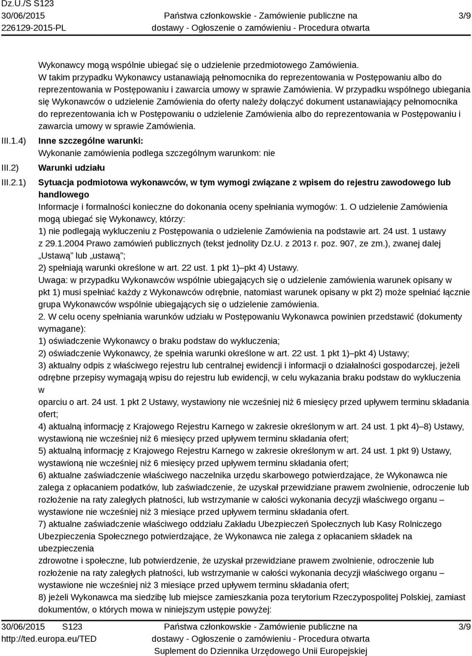 W przypadku wspólnego ubiegania się Wykonawców o udzielenie Zamówienia do oferty należy dołączyć dokument ustanawiający pełnomocnika do reprezentowania ich w Postępowaniu o udzielenie Zamówienia albo