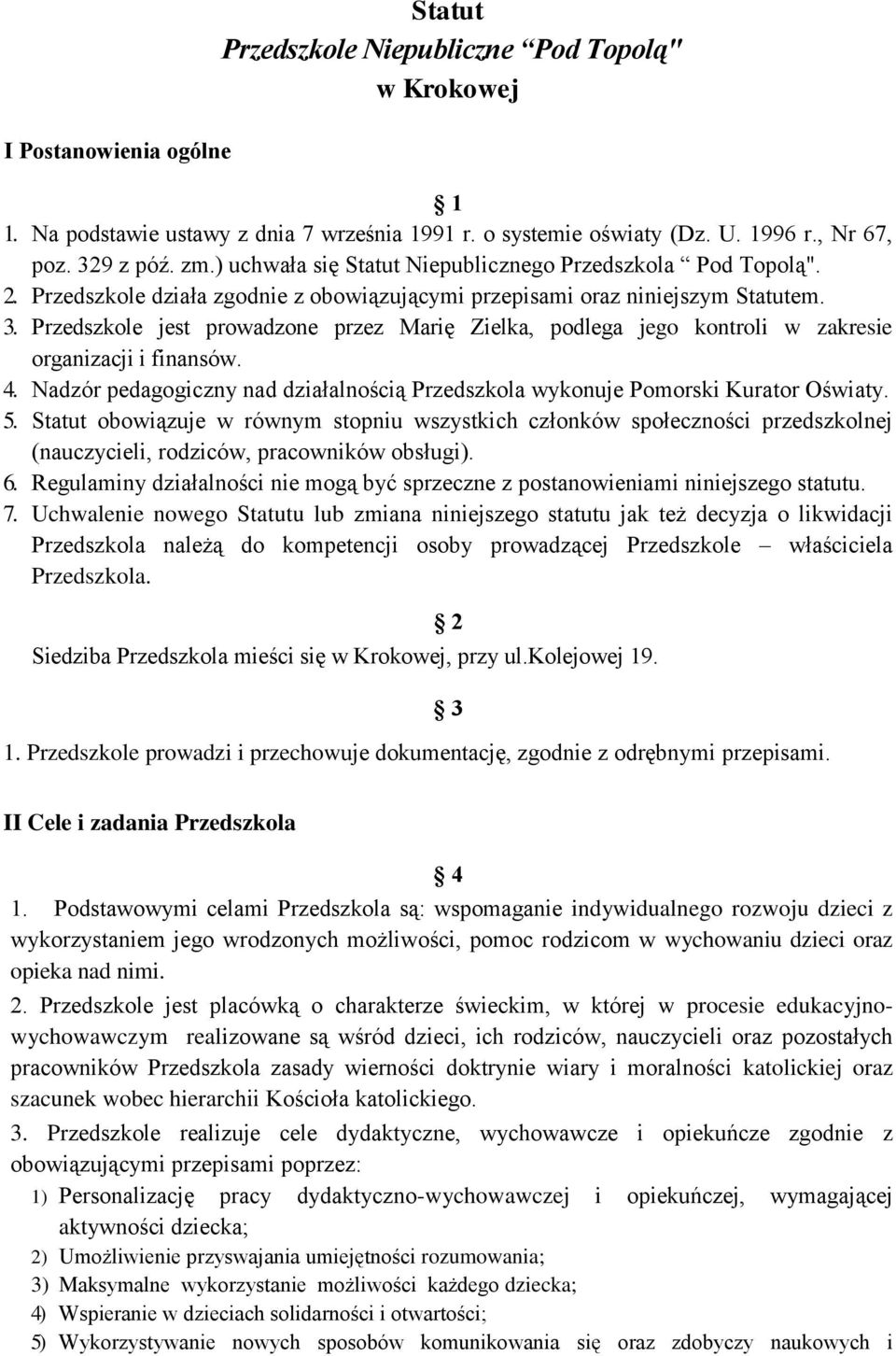 Przedszkole jest prowadzone przez Marię Zielka, podlega jego kontroli w zakresie organizacji i finansów. 4. Nadzór pedagogiczny nad działalnością Przedszkola wykonuje Pomorski Kurator Oświaty. 5.