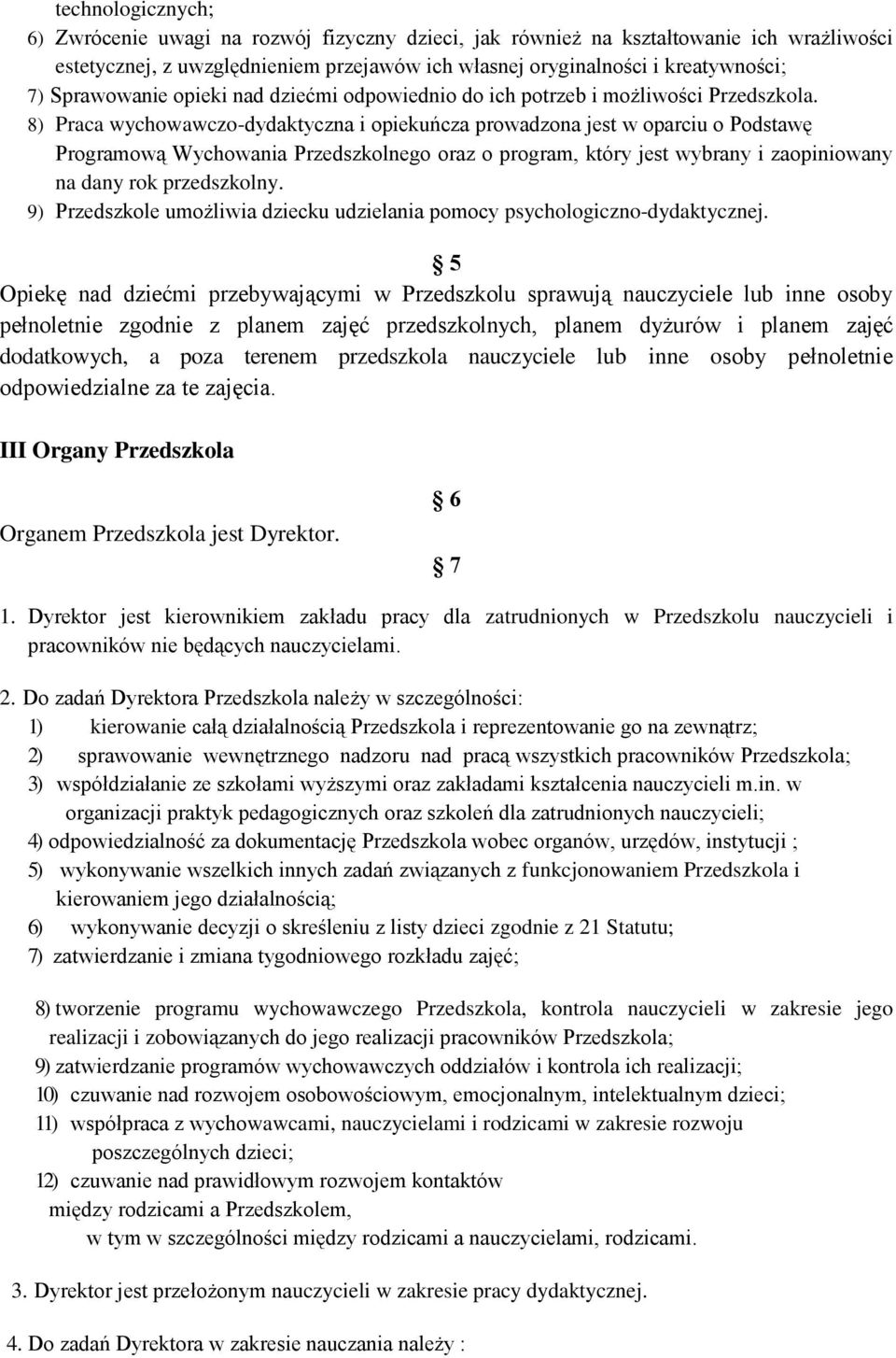 8) Praca wychowawczo-dydaktyczna i opiekuńcza prowadzona jest w oparciu o Podstawę Programową Wychowania Przedszkolnego oraz o program, który jest wybrany i zaopiniowany na dany rok przedszkolny.