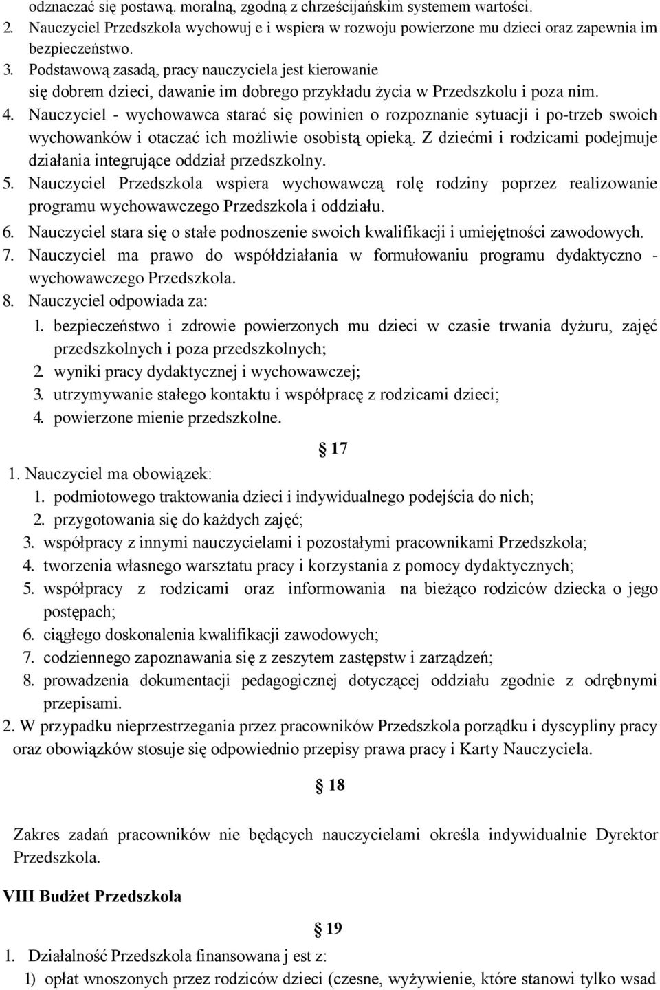 Nauczyciel - wychowawca starać się powinien o rozpoznanie sytuacji i po-trzeb swoich wychowanków i otaczać ich możliwie osobistą opieką.