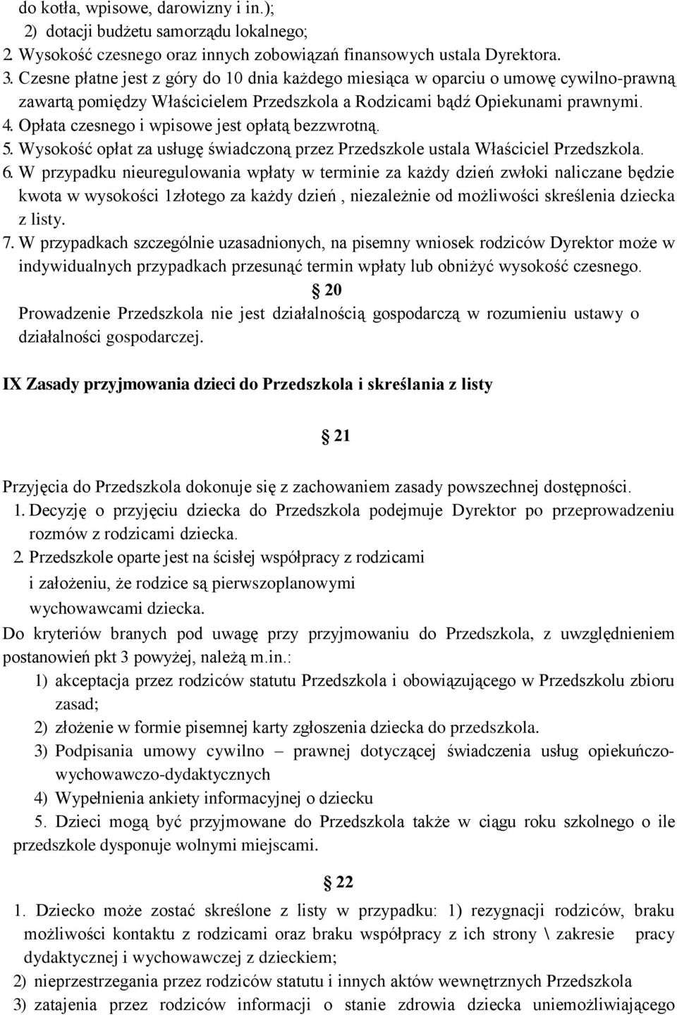 Opłata czesnego i wpisowe jest opłatą bezzwrotną. 5. Wysokość opłat za usługę świadczoną przez Przedszkole ustala Właściciel Przedszkola. 6.