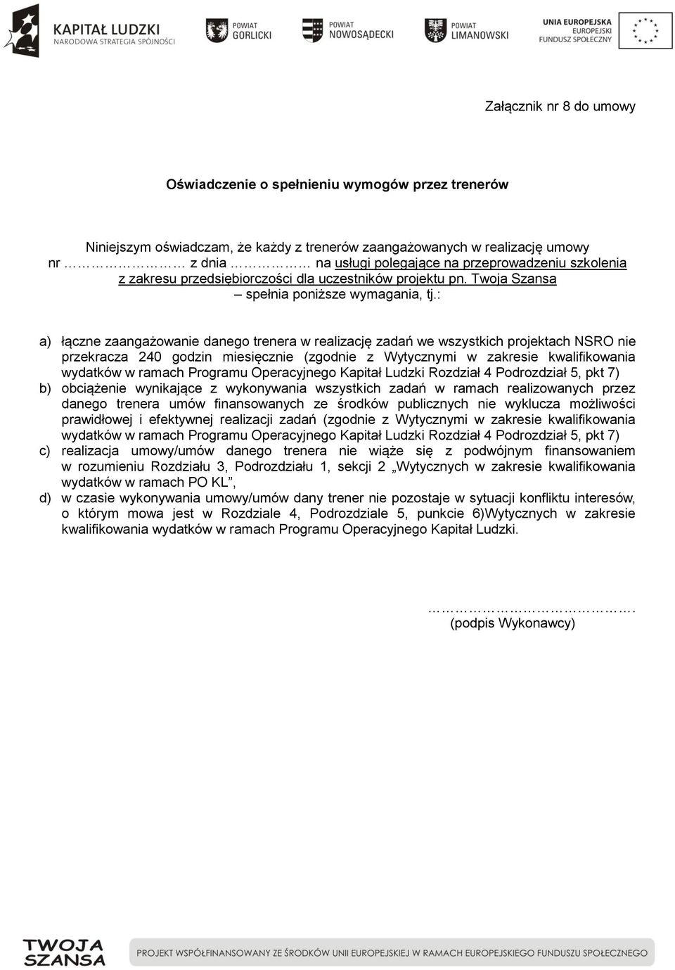 : a) łączne zaangażowanie danego trenera w realizację zadań we wszystkich projektach NSRO nie przekracza 240 godzin miesięcznie (zgodnie z Wytycznymi w zakresie kwalifikowania wydatków w ramach