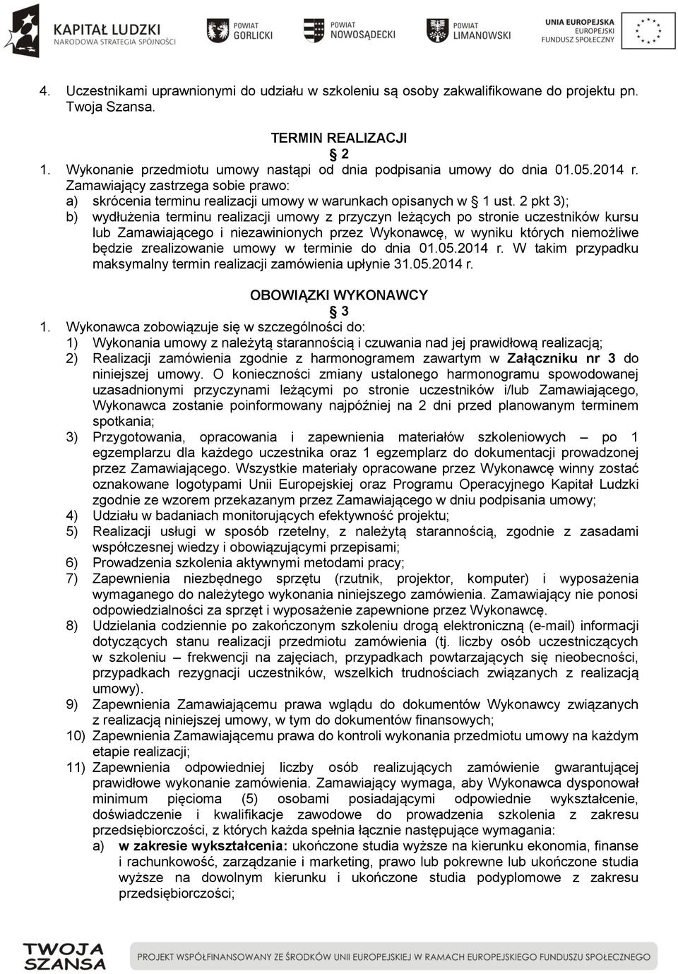 2 pkt 3); b) wydłużenia terminu realizacji umowy z przyczyn leżących po stronie uczestników kursu lub Zamawiającego i niezawinionych przez Wykonawcę, w wyniku których niemożliwe będzie zrealizowanie