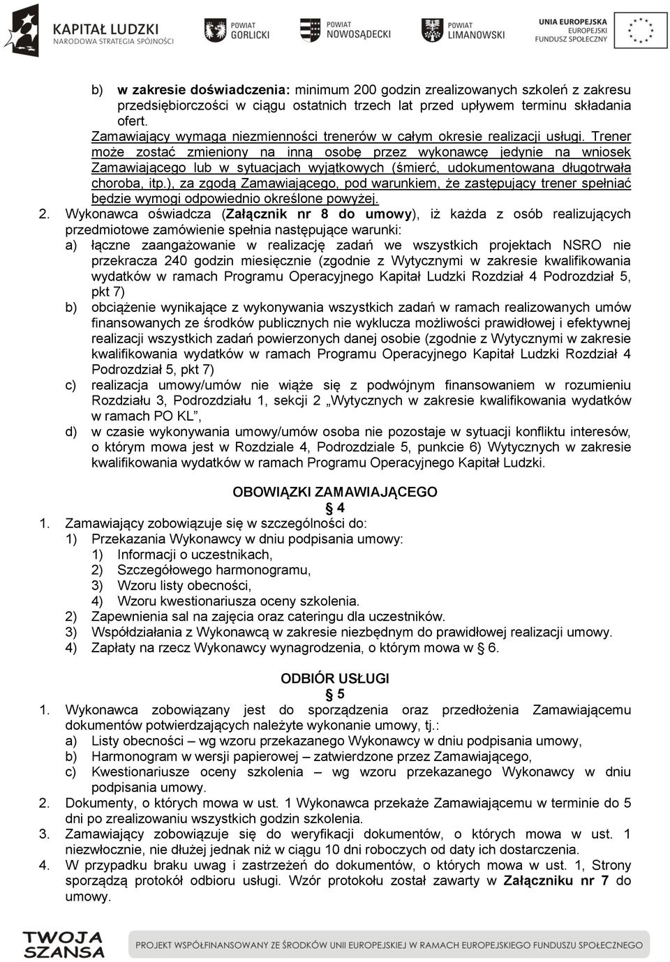 Trener może zostać zmieniony na inną osobę przez wykonawcę jedynie na wniosek Zamawiającego lub w sytuacjach wyjątkowych (śmierć, udokumentowana długotrwała choroba, itp.