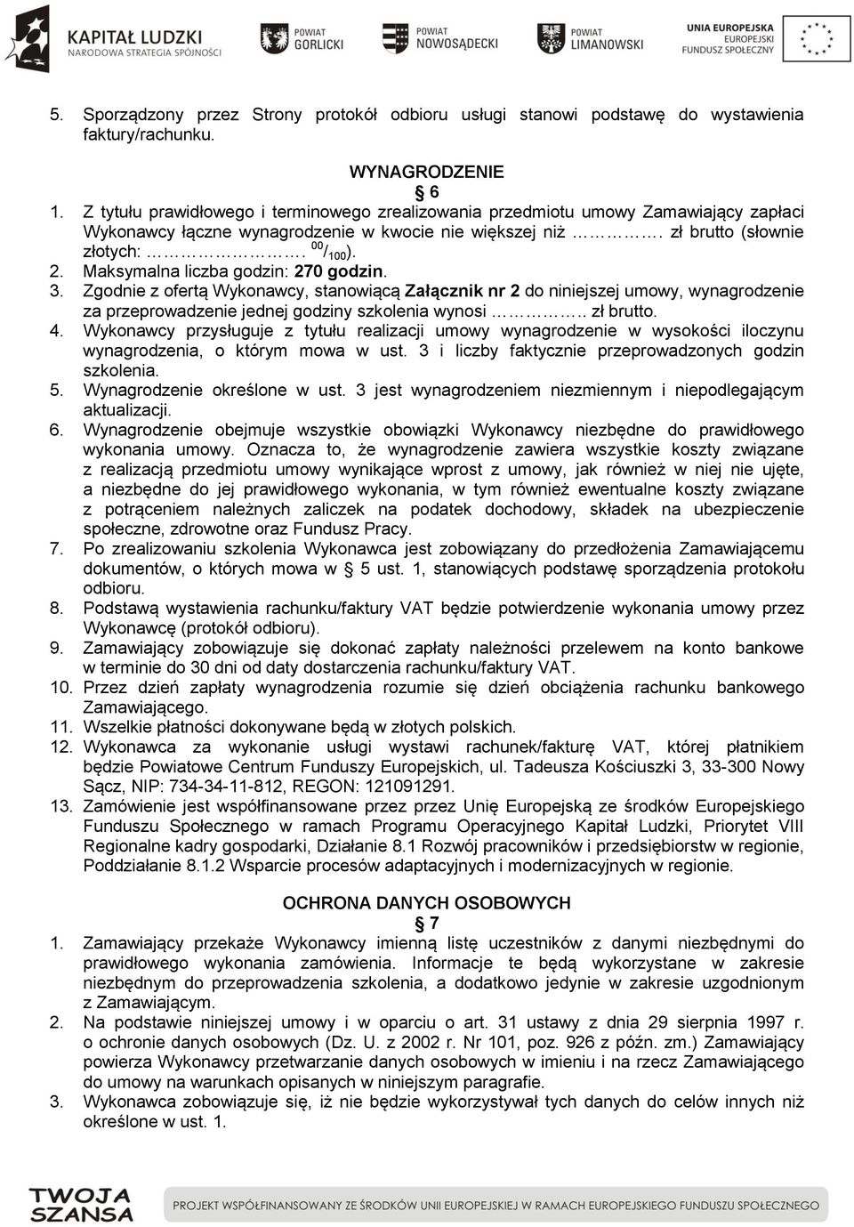 Maksymalna liczba godzin: 270 godzin. 3. Zgodnie z ofertą Wykonawcy, stanowiącą Załącznik nr 2 do niniejszej umowy, wynagrodzenie za przeprowadzenie jednej godziny szkolenia wynosi.. zł brutto. 4.