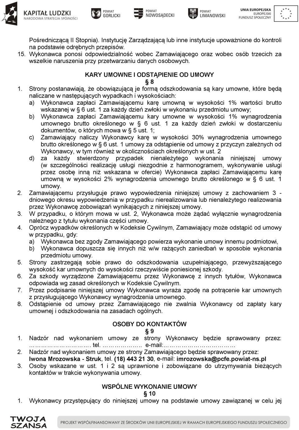 Strony postanawiają, że obowiązującą je formą odszkodowania są kary umowne, które będą naliczane w następujących wypadkach i wysokościach: a) Wykonawca zapłaci Zamawiającemu karę umowną w wysokości