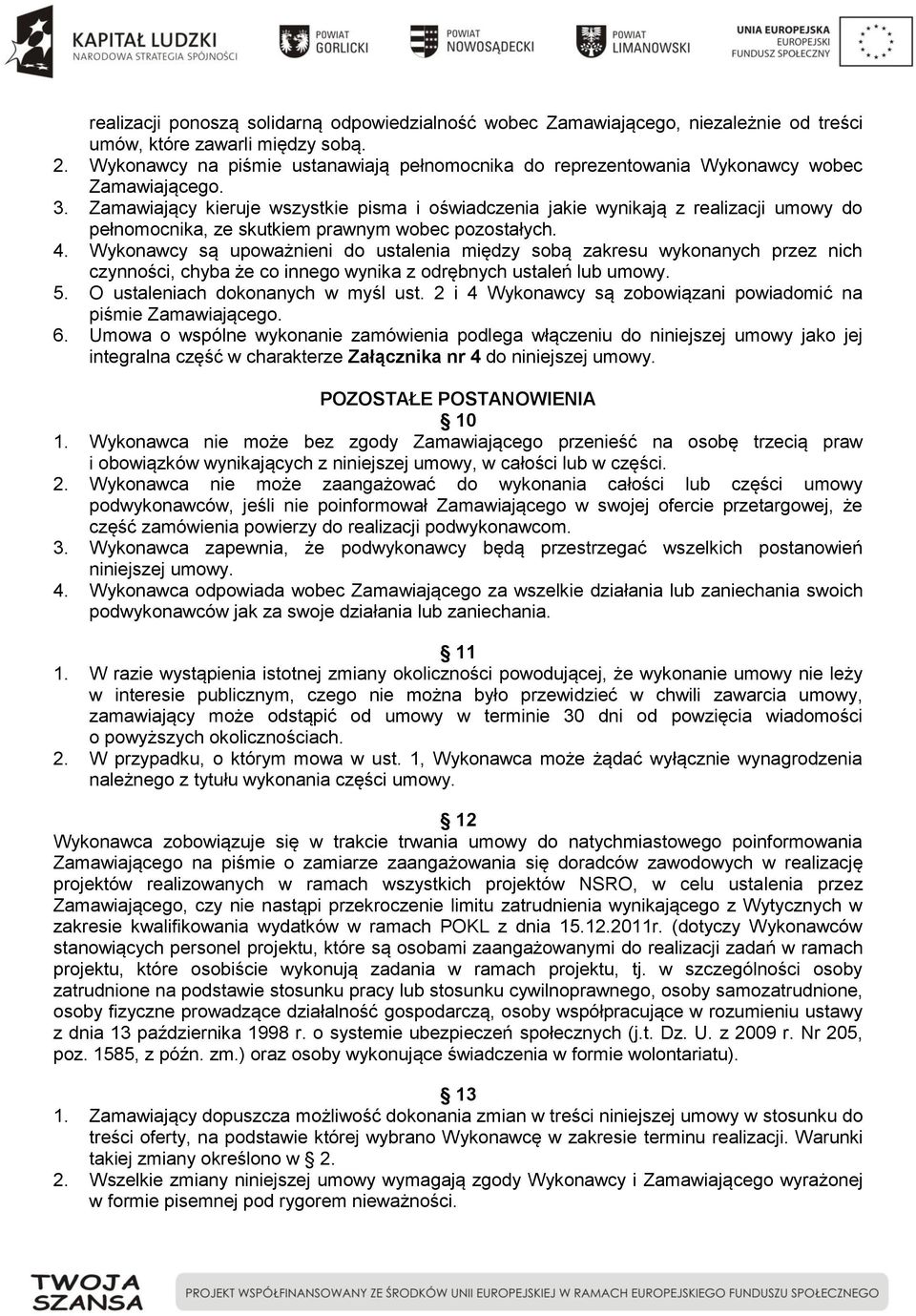 Zamawiający kieruje wszystkie pisma i oświadczenia jakie wynikają z realizacji umowy do pełnomocnika, ze skutkiem prawnym wobec pozostałych. 4.