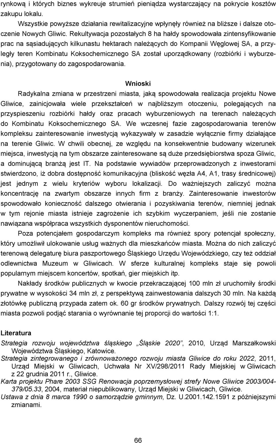 Rekultywacja pozostałych 8 ha hałdy spowodowała zintensyfikowanie prac na sąsiadujących kilkunastu hektarach należących do Kompanii Węglowej SA, a przyległy teren Kombinatu Koksochemicznego SA został