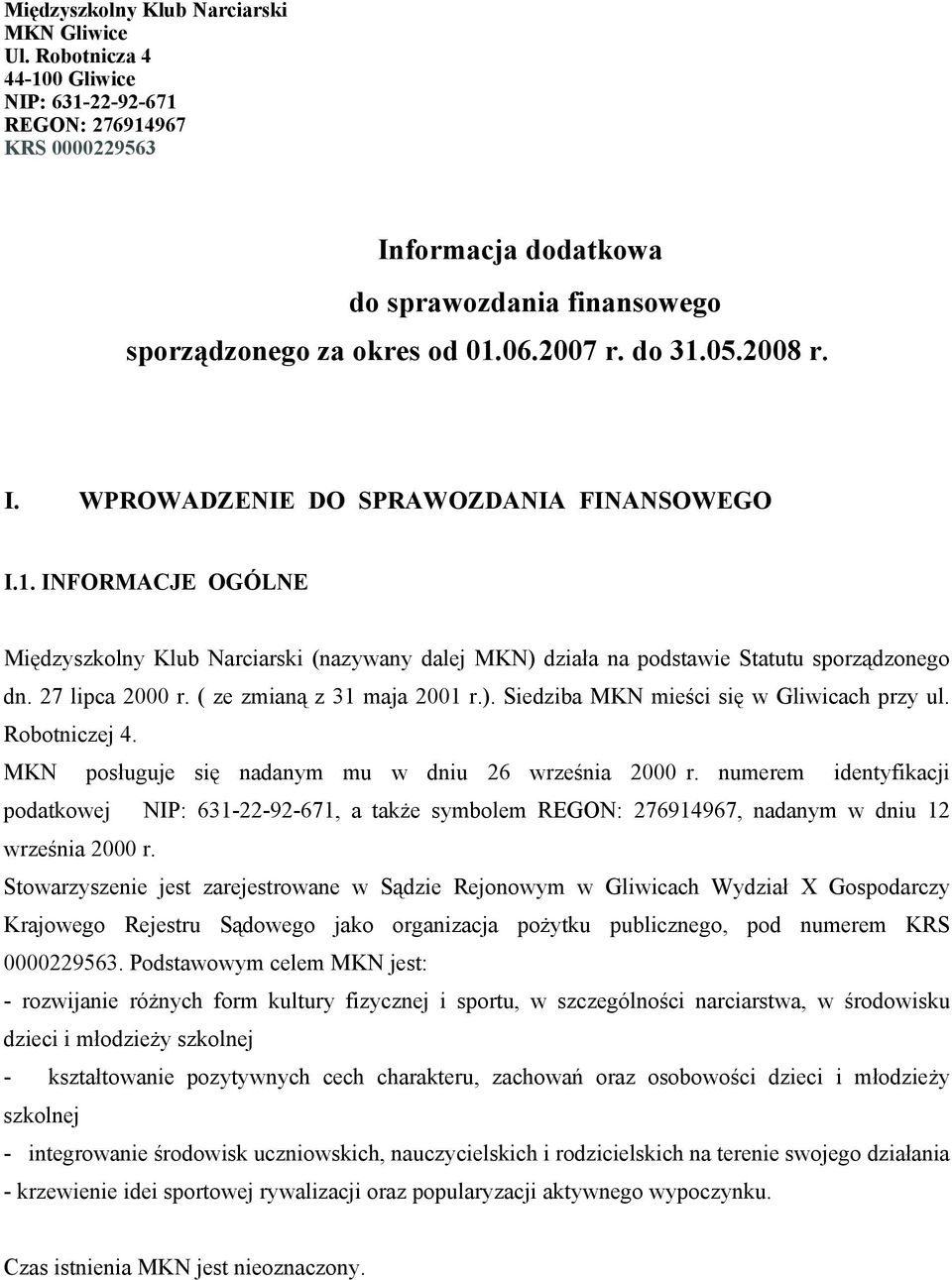 1. INFORMACJE OGÓLNE Międzyszkolny Klub Narciarski (nazywany dalej MKN) działa na podstawie Statutu sporządzonego dn. 27 lipca 2000 r. ( ze zmianą z 31 maja 2001 r.). Siedziba MKN mieści się w Gliwicach przy ul.