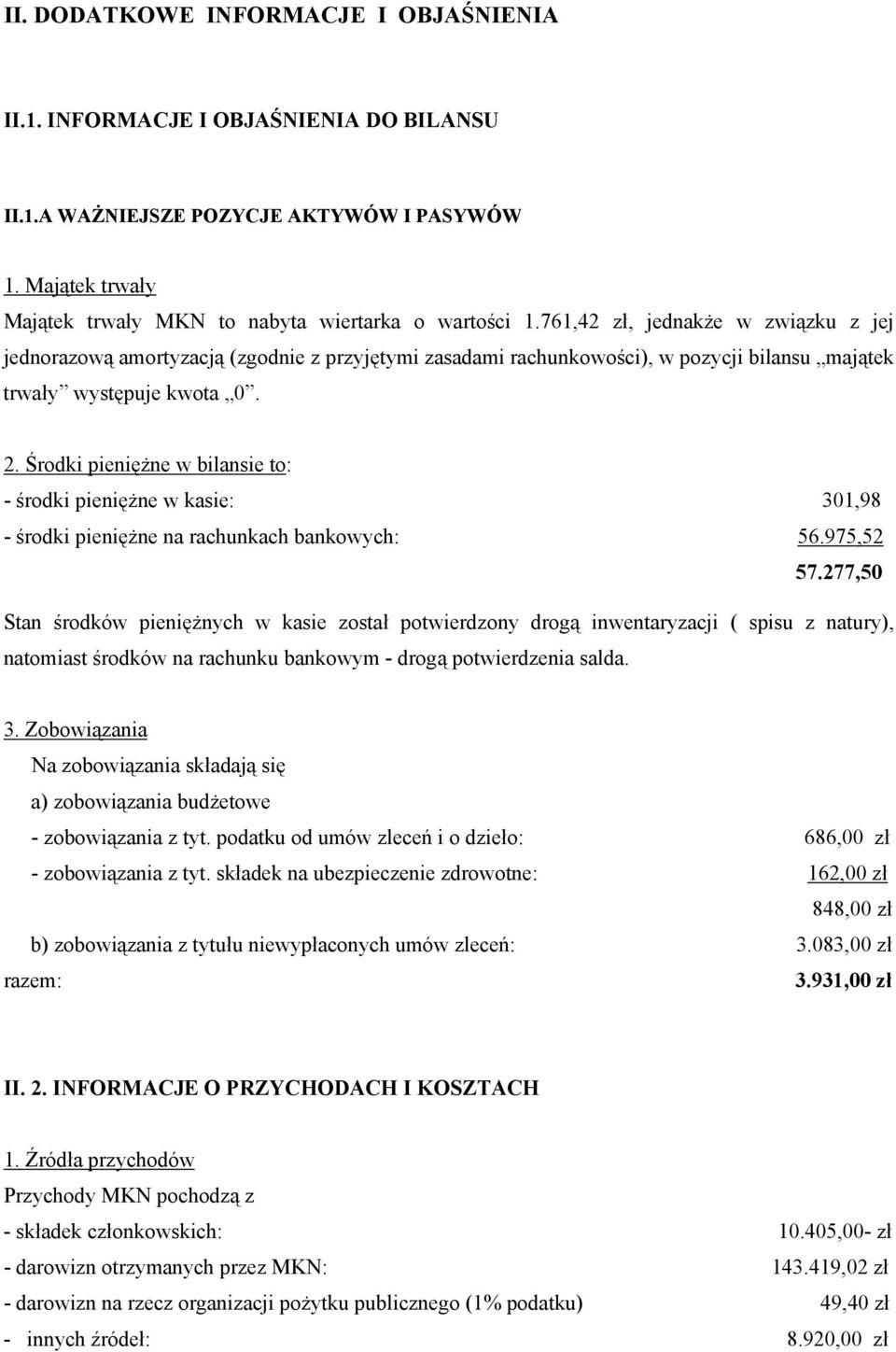 Środki pieniężne w bilansie to: - środki pieniężne w kasie: 301,98 - środki pieniężne na rachunkach bankowych: 56.975,52 57.