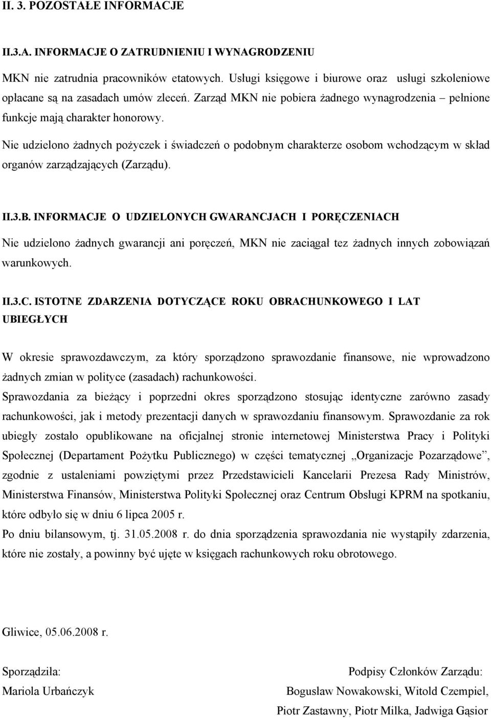 Nie udzielono żadnych pożyczek i świadczeń o podobnym charakterze osobom wchodzącym w skład organów zarządzających (Zarządu). II.3.B.