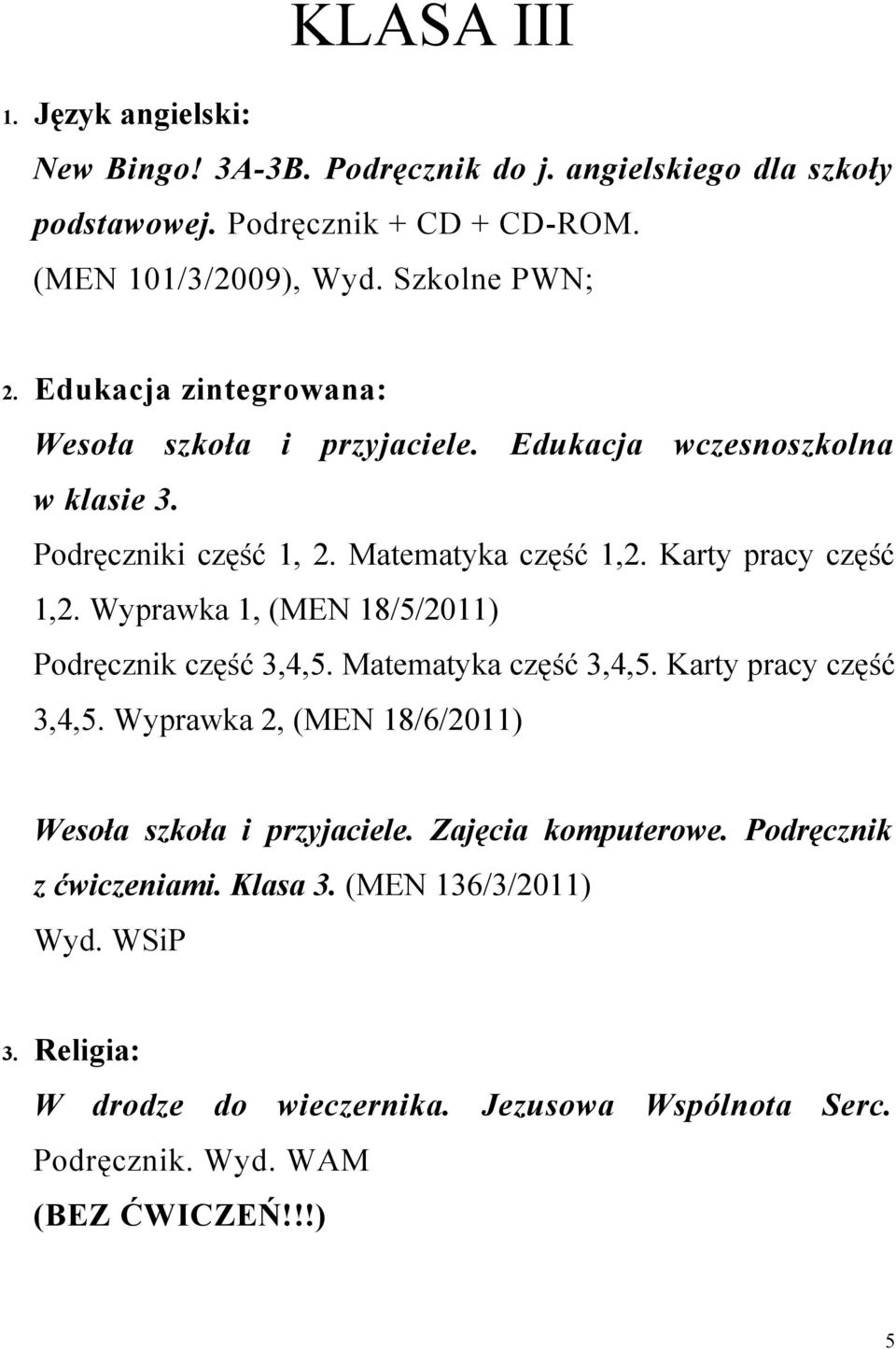 Wyprawka 1, (MEN 18/5/2011) Podręcznik część 3,4,5. Matematyka część 3,4,5. Karty pracy część 3,4,5. Wyprawka 2, (MEN 18/6/2011) Wesoła szkoła i przyjaciele.