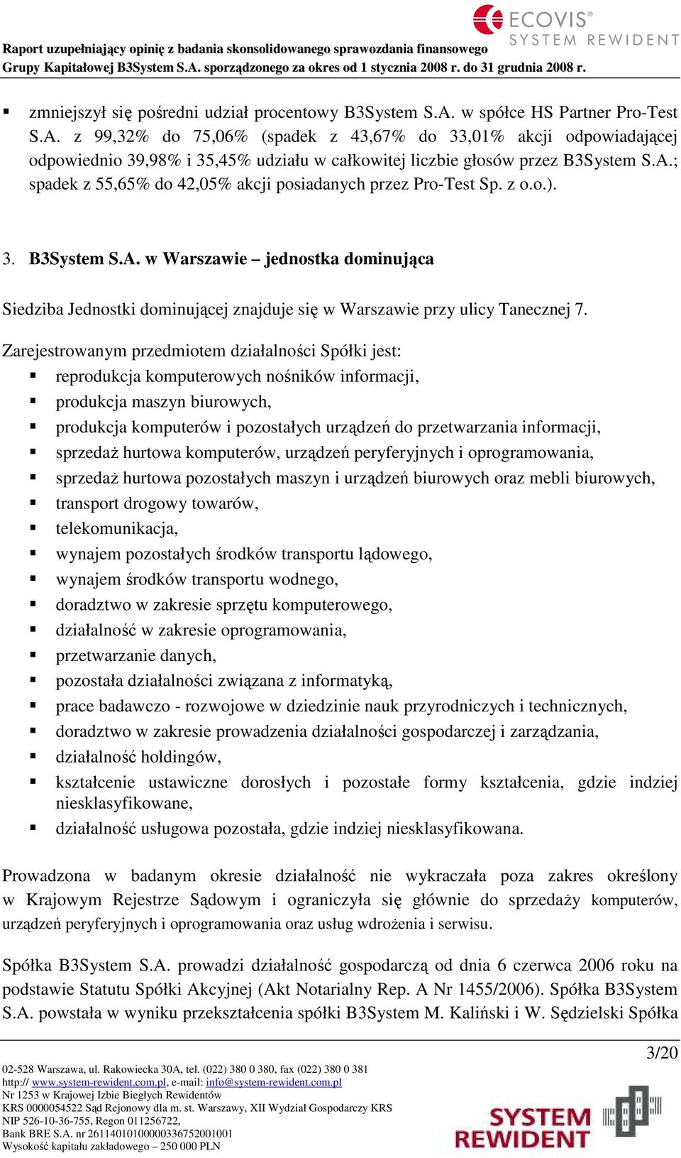 z o.o.). 3. B3System S.A. w Warszawie jednostka dominująca Siedziba Jednostki dominującej znajduje się w Warszawie przy ulicy Tanecznej 7.