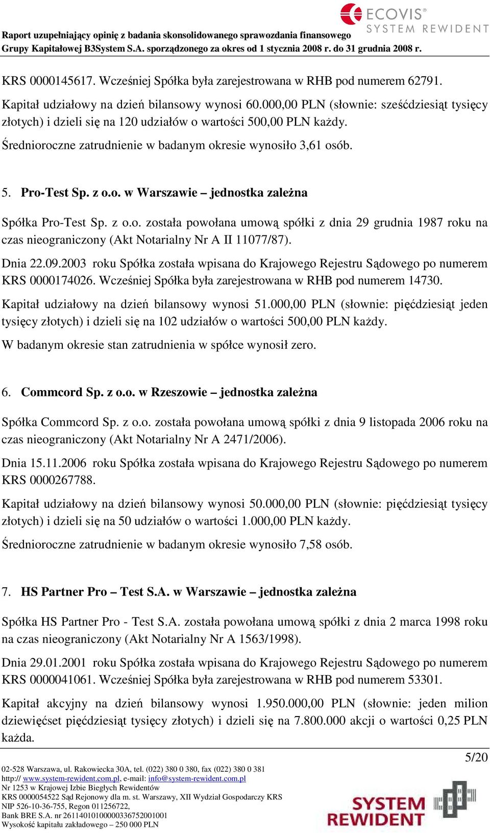 z o.o. została powołana umową spółki z dnia 29 grudnia 1987 roku na czas nieograniczony (Akt Notarialny Nr A II 11077/87). Dnia 22.09.