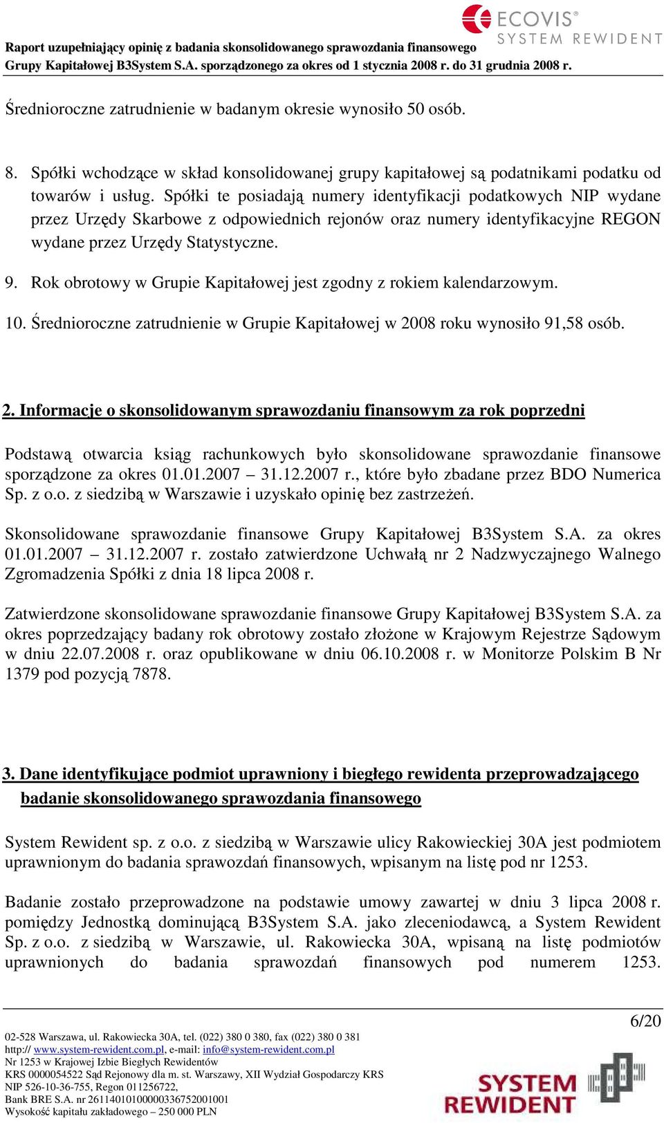 Rok obrotowy w Grupie Kapitałowej jest zgodny z rokiem kalendarzowym. 10. Średnioroczne zatrudnienie w Grupie Kapitałowej w 20