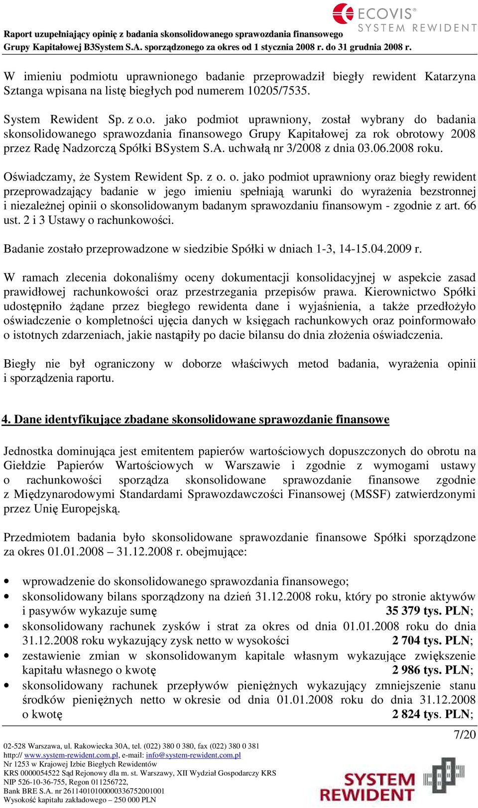 o. jako podmiot uprawniony oraz biegły rewident przeprowadzający badanie w jego imieniu spełniają warunki do wyraŝenia bezstronnej i niezaleŝnej opinii o skonsolidowanym badanym sprawozdaniu