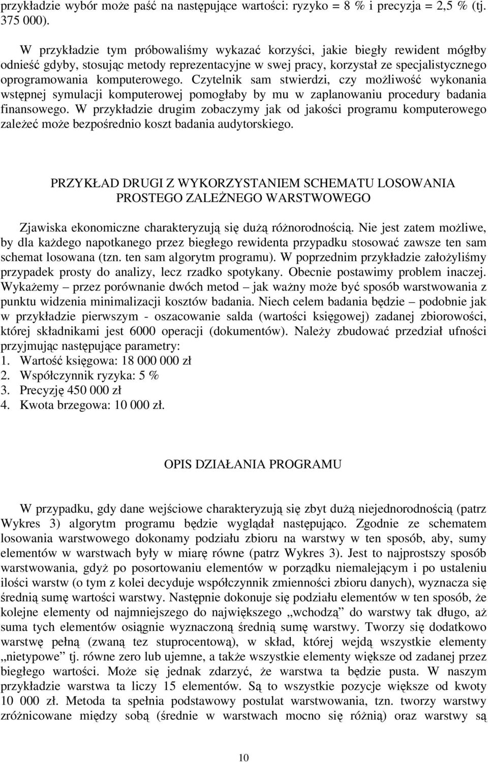 Czytelnik sam stwierdzi, czy moliwo wykonania wstpnej symulacji komputerowej pomogłaby by mu w zaplanowaniu procedury badania finansowego.