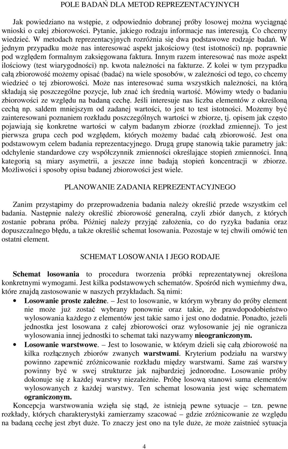 poprawnie pod wzgldem formalnym zaksigowana faktura. Innym razem interesowa nas moe aspekt ilociowy (test wiarygodnoci) np. kwota nalenoci na fakturze.