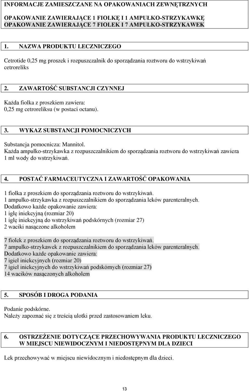 ZAWARTOŚĆ SUBSTANCJI CZYNNEJ Każda fiolka z proszkiem zawiera: 0,25 mg cetroreliksu (w postaci octanu). 3. WYKAZ SUBSTANCJI POMOCNICZYCH Substancja pomocnicza: Mannitol.