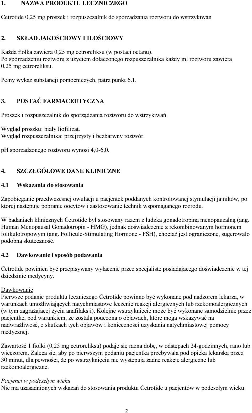 Po sporządzeniu roztworu z użyciem dołączonego rozpuszczalnika każdy ml roztworu zawiera 0,25 mg cetroreliksu. Pełny wykaz substancji pomocniczych, patrz punkt 6.1. 3.