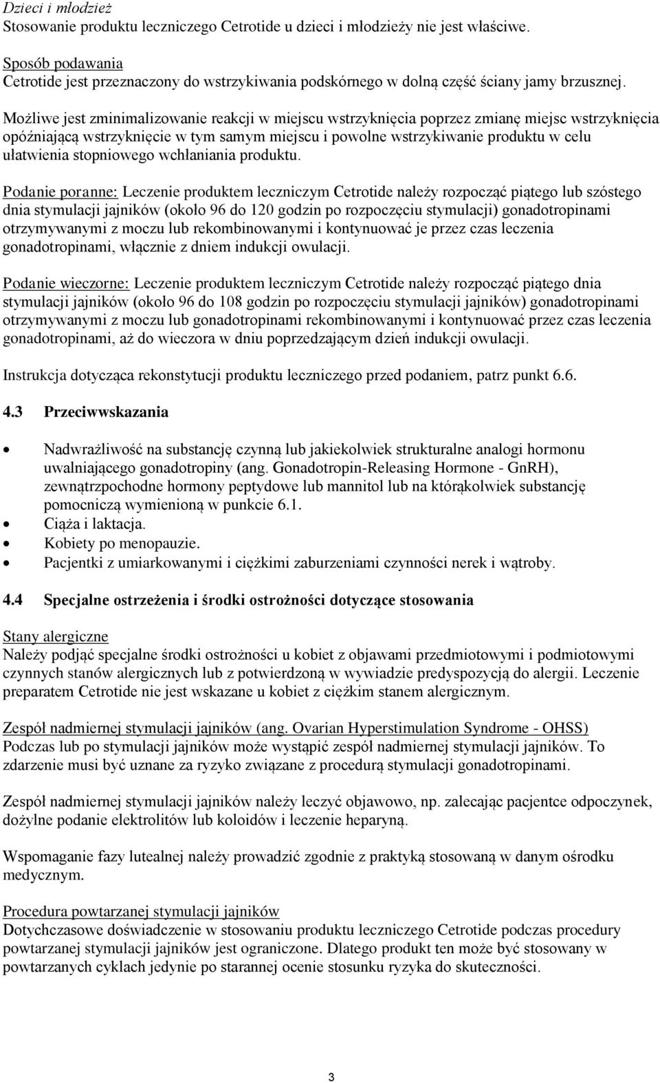 Możliwe jest zminimalizowanie reakcji w miejscu wstrzyknięcia poprzez zmianę miejsc wstrzyknięcia opóźniającą wstrzyknięcie w tym samym miejscu i powolne wstrzykiwanie produktu w celu ułatwienia