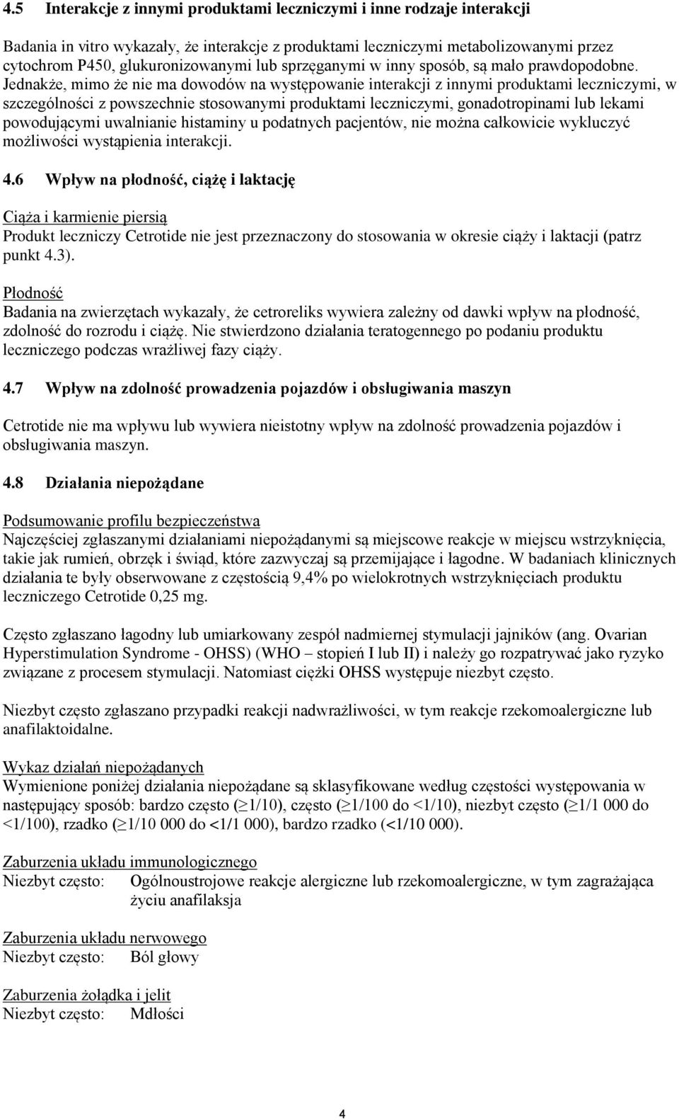 Jednakże, mimo że nie ma dowodów na występowanie interakcji z innymi produktami leczniczymi, w szczególności z powszechnie stosowanymi produktami leczniczymi, gonadotropinami lub lekami powodującymi