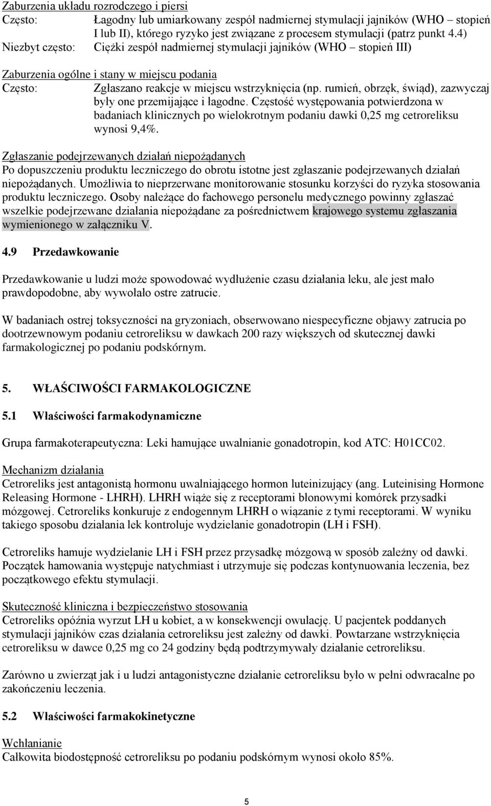 rumień, obrzęk, świąd), zazwyczaj były one przemijające i łagodne. Częstość występowania potwierdzona w badaniach klinicznych po wielokrotnym podaniu dawki 0,25 mg cetroreliksu wynosi 9,4%.