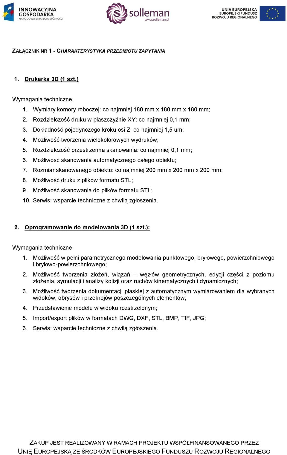 Rozdzielczość przestrzenna skanowania: co najmniej 0, mm; 6. Możliwość skanowania automatycznego całego obiektu; 7. Rozmiar skanowanego obiektu: co najmniej 200 mm x 200 mm x 200 mm; 8.