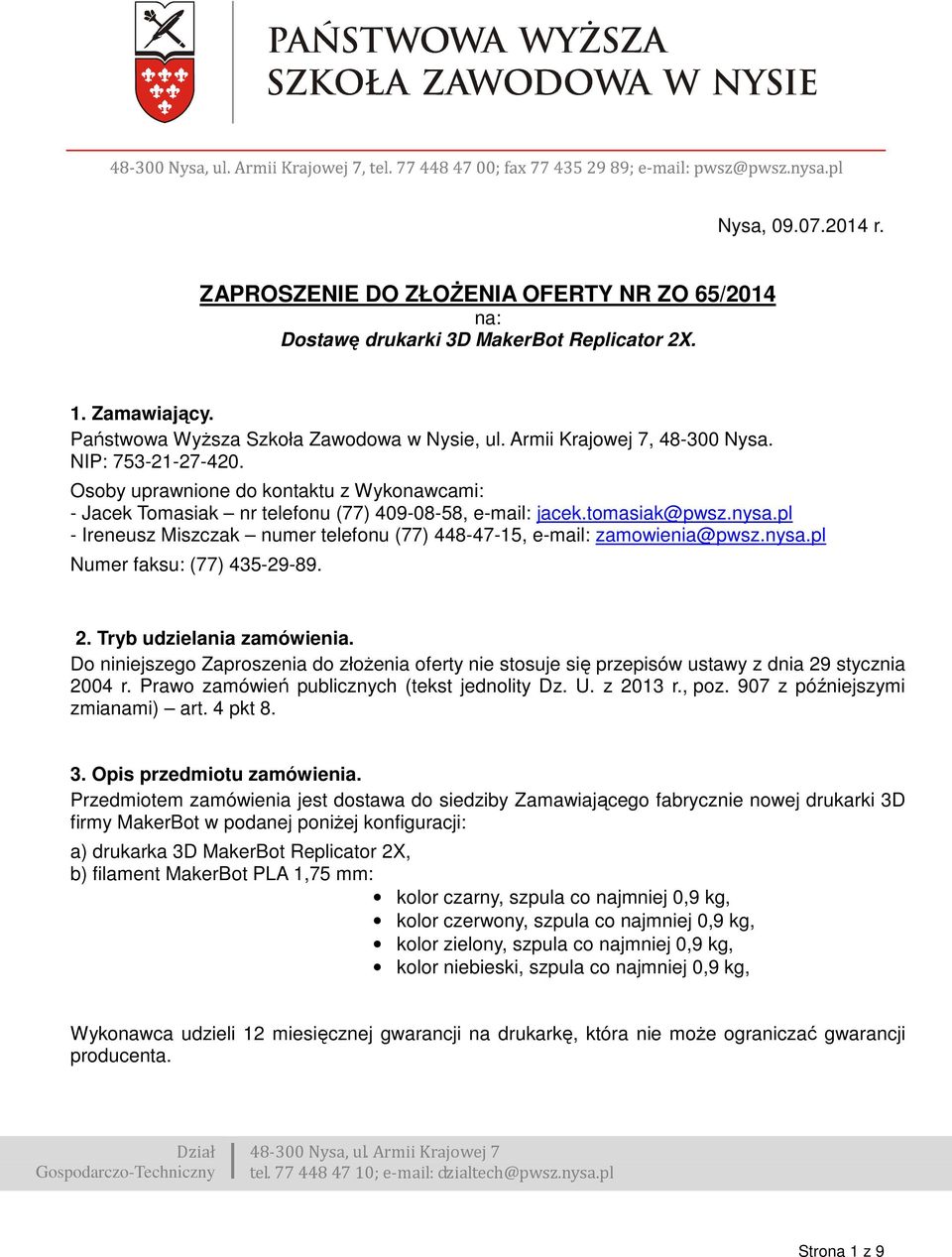 pl - Ireneusz Miszczak numer telefonu (77) 448-47-15, e-mail: zamowienia@pwsz.nysa.pl Numer faksu: (77) 435-29-89. 2. Tryb udzielania zamówienia.