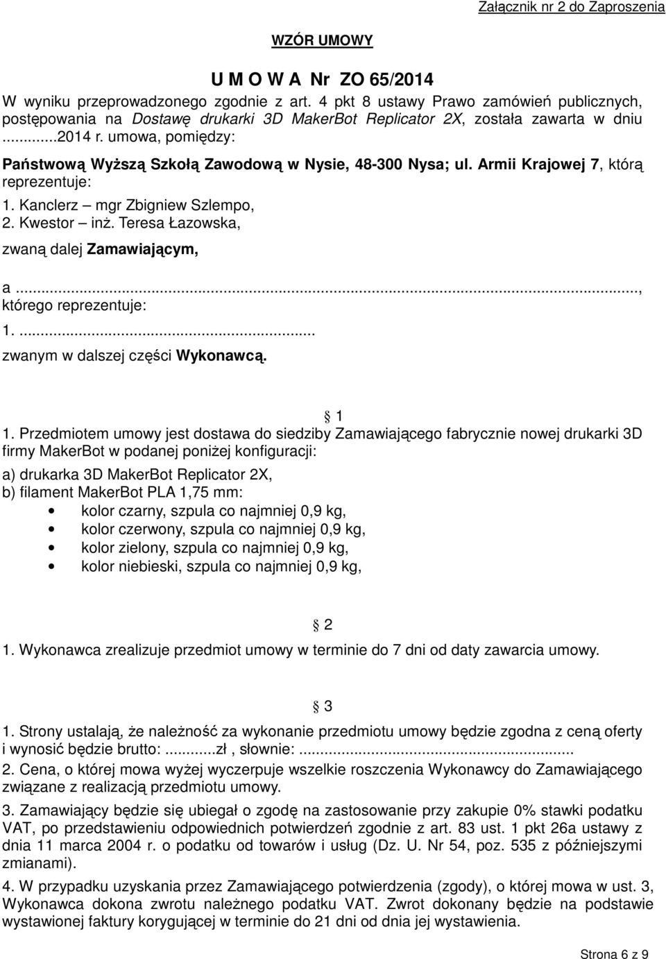 umowa, pomiędzy: Państwową Wyższą Szkołą Zawodową w Nysie, 48-300 Nysa; ul. Armii Krajowej 7, którą reprezentuje: 1. Kanclerz mgr Zbigniew Szlempo, 2. Kwestor inż.