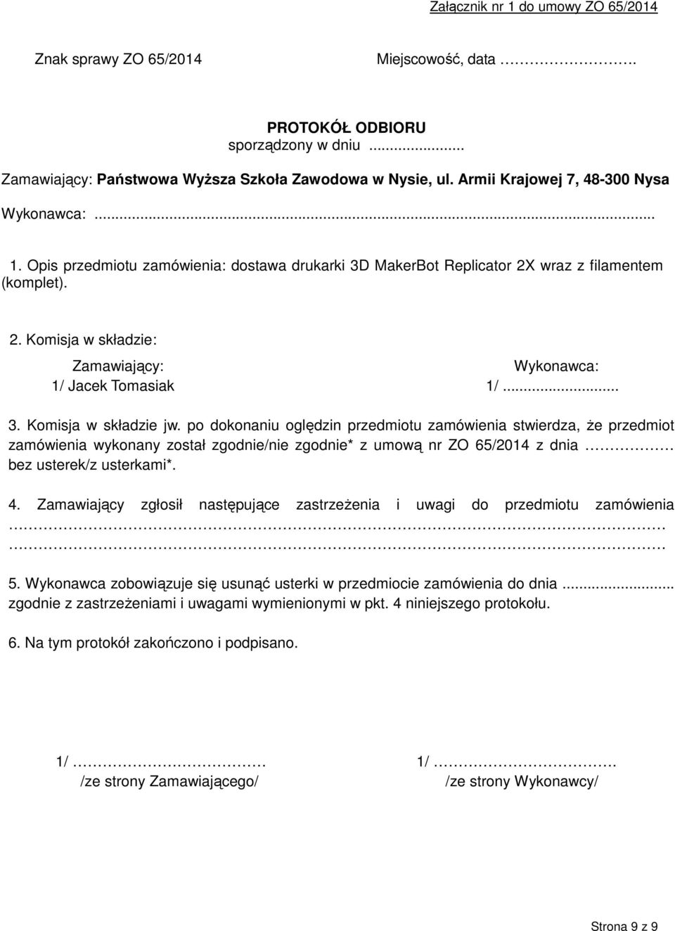 .. 3. Komisja w składzie jw. po dokonaniu oględzin przedmiotu zamówienia stwierdza, że przedmiot zamówienia wykonany został zgodnie/nie zgodnie* z umową nr ZO 65/2014 z dnia bez usterek/z usterkami*.