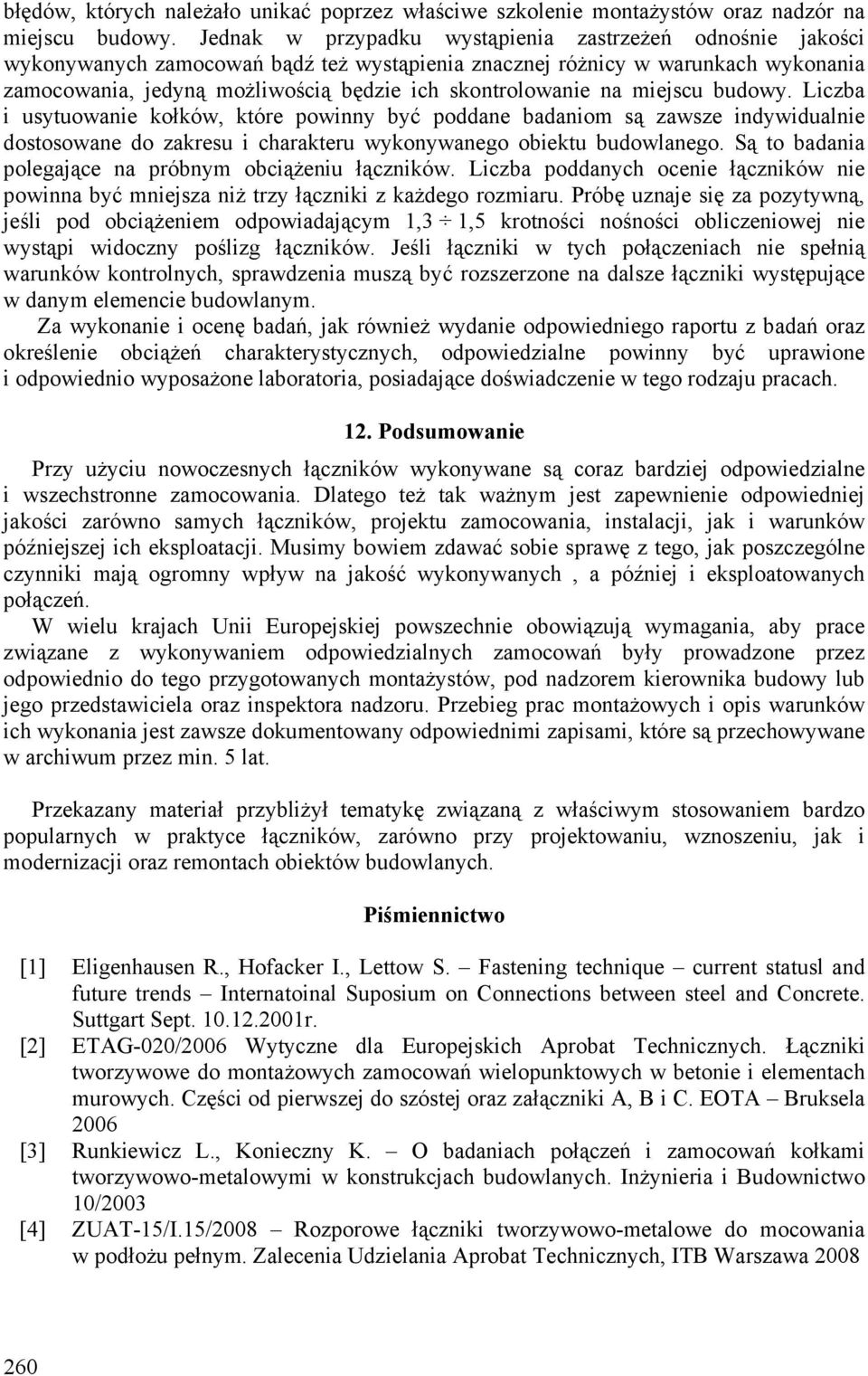 na miejscu budowy. Liczba i usytuowanie kołków, które powinny być poddane badaniom są zawsze indywidualnie dostosowane do zakresu i charakteru wykonywanego obiektu budowlanego.