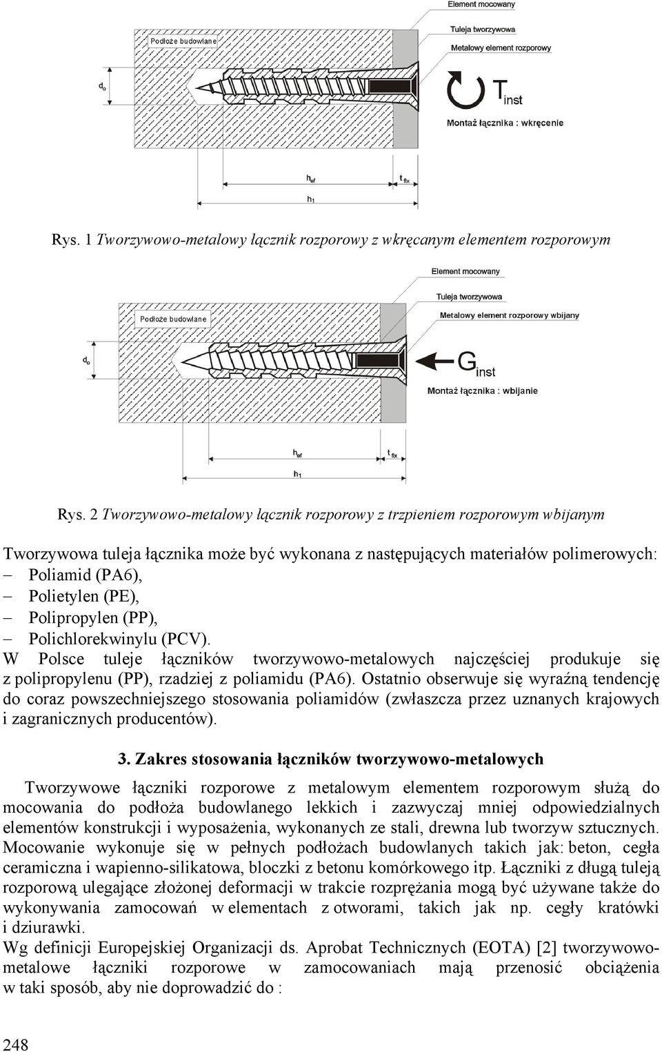 Polipropylen (PP), Polichlorekwinylu (PCV). W Polsce tuleje łączników tworzywowo-metalowych najczęściej produkuje się z polipropylenu (PP), rzadziej z poliamidu (PA6).