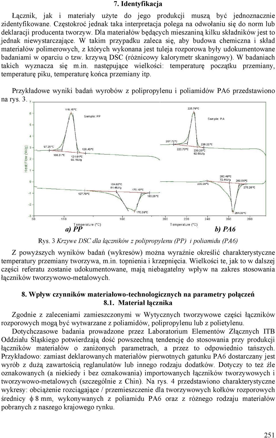 W takim przypadku zaleca się, aby budowa chemiczna i skład materiałów polimerowych, z których wykonana jest tuleja rozporowa były udokumentowane badaniami w oparciu o tzw.