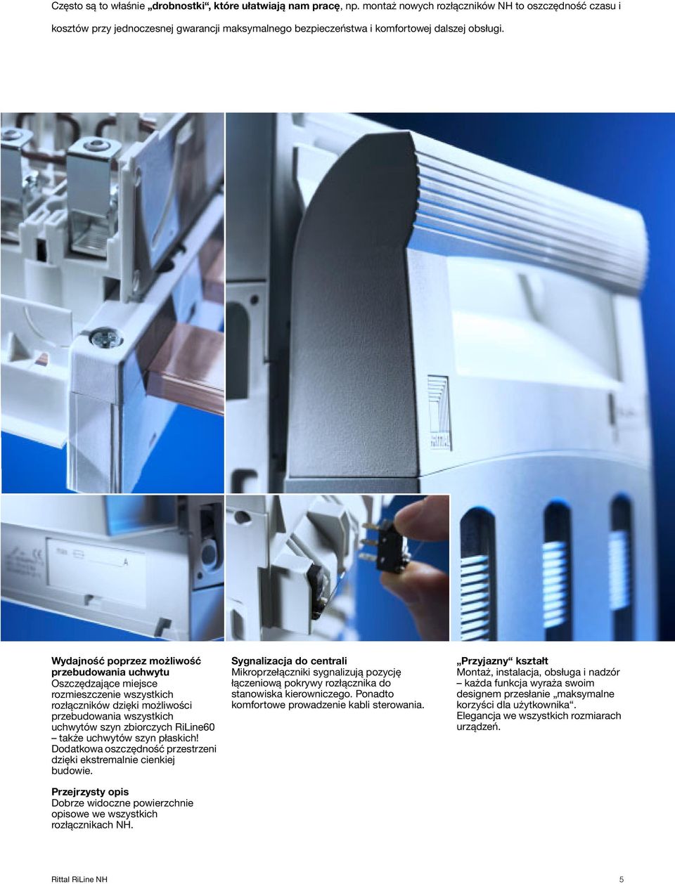 Wydajność poprzez możliwość przebudowania uchwytu Oszczędzające miejsce rozmieszczenie wszystkich rozłączników dzięki możliwości przebudowania wszystkich uchwytów szyn zbiorczych RiLine60 także